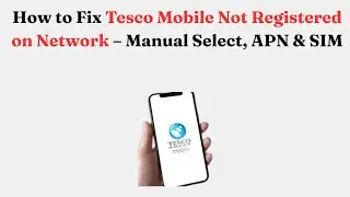 Как исправить ошибку &laquo;Tesco Mobile не зарегистрирован в сети&raquo; &mdash; ручной выбор, APN и SIM-карта