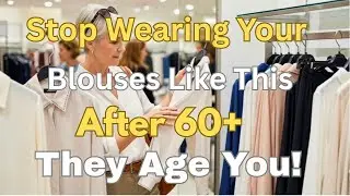 7 Blouse Mistakes Aging You After 60 And What to Wear Instead
