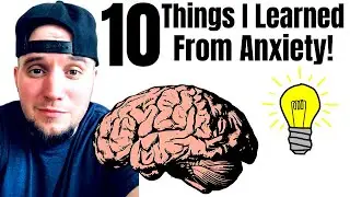 10 Things I Learned From Anxiety!