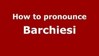 How to pronounce Barchiesi (Italian/Italy)  - PronounceNames.com