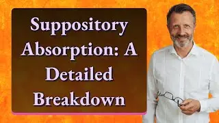 Suppository Absorption: A Detailed Breakdown