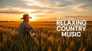 Relaxing Country Music Playlist 2026 – Best Calm & Peaceful Country Songs for Stress Relief
