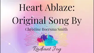 &ldquo;Heart Ablaze&rdquo; - an original song with lyrics by Christine Smith of Radiant Joy