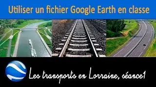 Utiliser un fichier Google Earth en classe (transports en Lorraine séance1)