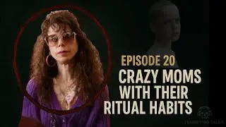 Crazy Moms with Their Ritual Habits EP 20