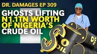 Dr. Damages Show &ndash; Episode 309: Ghosts Lifting N1.1tn Worth Of Nigeria&rsquo;s Crude Oil