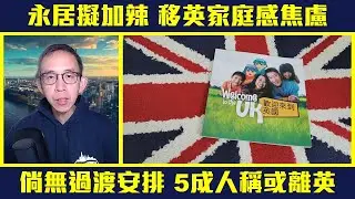永居「加辣」諮詢將完結！92%移英家長港青感焦慮  近8成憂不達入息要求！5成人稱倘無過渡安排或離開英國 【🈶字幕✅】