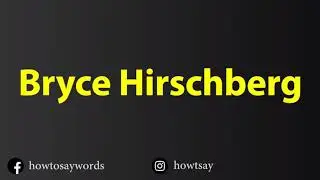 How To Pronounce Bryce Hirschberg