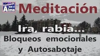 Meditación. Ira, rabia...  Bloqueos emocionales y Autosabotaje.