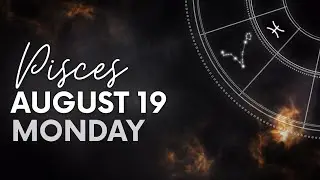 Pisces - Today Horoscope - August 19, 2024