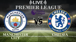 🔴Manchester City vs Chelsea | Premier League | Live Score