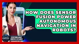 How Does Sensor Fusion Power Autonomous Navigation In Robots? - Everything About Robotics Explained