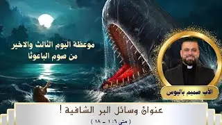 موعظة اليوم الثالث والاخير من صوم الباعوثا - الأب صميم باليوس