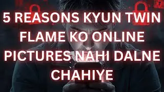 5 REASONS KYUN TWIN FLAME KO ONLINE PICTURES NAHI DALNE CHAHIYE