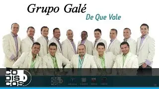 De Que Vale, Grupo Gal&eacute; - Audio