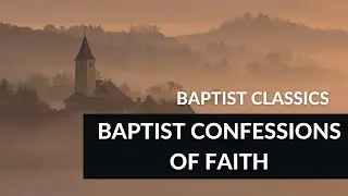 Baptist Classics: Baptist Confessions of Faith