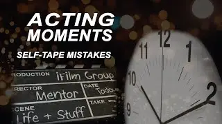 iFilmGroup Acting Moments Self-Tape Mistakes