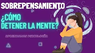 Cómo dejar de Sobrepensar y Liberarte de tu Mente?