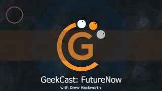 GeekCast: FutureNow with Drew Hackworth