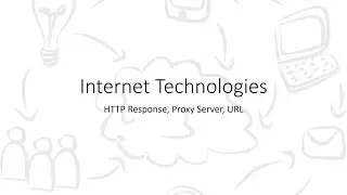 Internet Technologies | 4.7 &ndash; HTTP Response, Proxy Server, URL