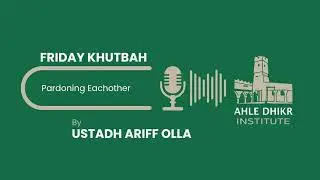 Khutbah - Pardoning Eachother - Ustadh Ariff Olla