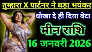 मीन राशिफल ! तुम्हारा X पार्टनर ने बड़ा भयंकर धोखा दे दिया ! Meen Rashifal 16 january 2026