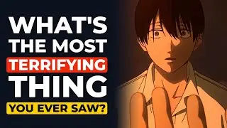 The Most TERRIFYING Thing You Ever Saw?