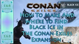 Conan Exiles - ЧЕРНЫЙ ЛЕД - Как сделать и где его найти!
