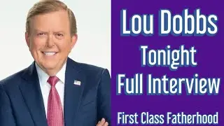 LOU DOBBS Tonight Full Interview on First Class Fatherhood