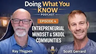 Entrepreneurial Mindset, Online Communities, and Building Together with Scott Gerrard | Episode 4