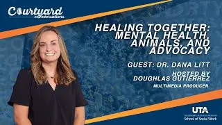 Courtyard Conversations S3E4 Dr. Dana Litt - Healing Together: Mental Health, Animals, and Advocacy