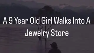 A Nine Year Old Girl Walks Into A Jewelry Store