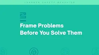 Learner Safety Behavior #10 Frame Problems Before You Solve Them