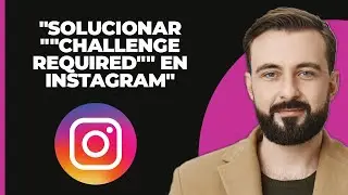 C&oacute;mo solucionar Challenge required en instagram