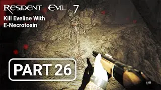 RESIDENT EVIL 7 Walkthrough Gameplay Part 26 - Kill The Eveline With E-Necrotoxin (RE7)