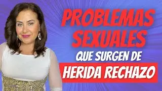 HERIDA RECHAZO: PROBLEMAS SEXUALES (Parte 1/4)