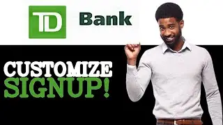 How To Customize TD Bank Sign Up (2025)