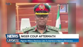 NIGER COUP AFTERMATH: Nigerian Military Dismisses Calls To Interfere In Nation's Democracy