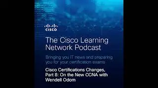 Cisco Certifications Changes, Part 8: On the New CCNA with Wendell Odom