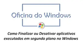 Como Finalizar ou Desativar aplicativos executados em segundo plano no Windows