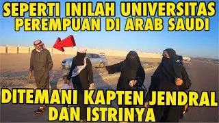 WOW.! SEPERTI INILAH KAMPUS MAHASISWI ARAB SAUDI ||DITEMANI KAPTEN JENDRAL ARAB & ISTRINYA
