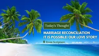 Today's Thought: Marriage Reconciliation Testimony. Our Love Story from Separation to Reconciled.