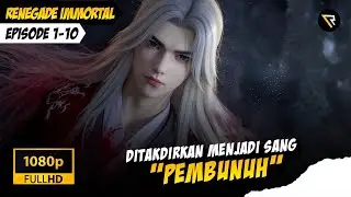 KULTIVATOR PALING SADIS YANG PERNAH ADA❗- Renegade Immortal Ep 1-10 (Sub Indo)