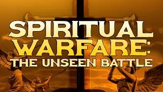 Spiritual Warfare: The Unseen Battle