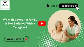 What Happens if a Family Is Not Satisfied With a Caregiver? | Life Circle Elder Care