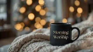 MORNING WORSHIP ☕️ | Sing Praise To The Lord