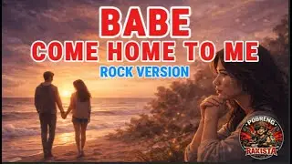 BABE, COME HOME TO ME