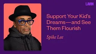 Support Your Kid&rsquo;s Dreams&mdash;and See Them Flourish | Spike Lee