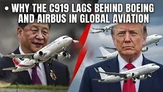 &bull; Why the C919 Lags Behind Boeing and Airbus in Global Aviation