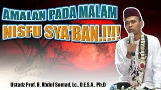 AMALAN PADA MALAM NISFU SYA'BAN | USTADZ ABDUL SOMAD